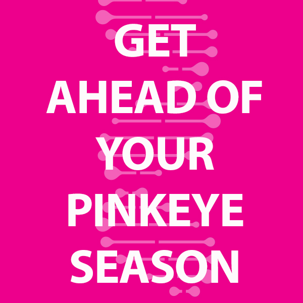 Now is the time to get ahead of your pinkeye season.